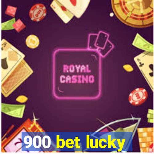 900 bet lucky